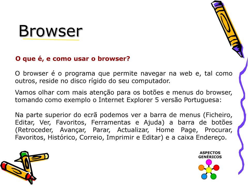 Vamos olhar com mais atenção para os botões e menus do browser, tomando como exemplo o Internet Explorer 5 versão Portuguesa: Na parte