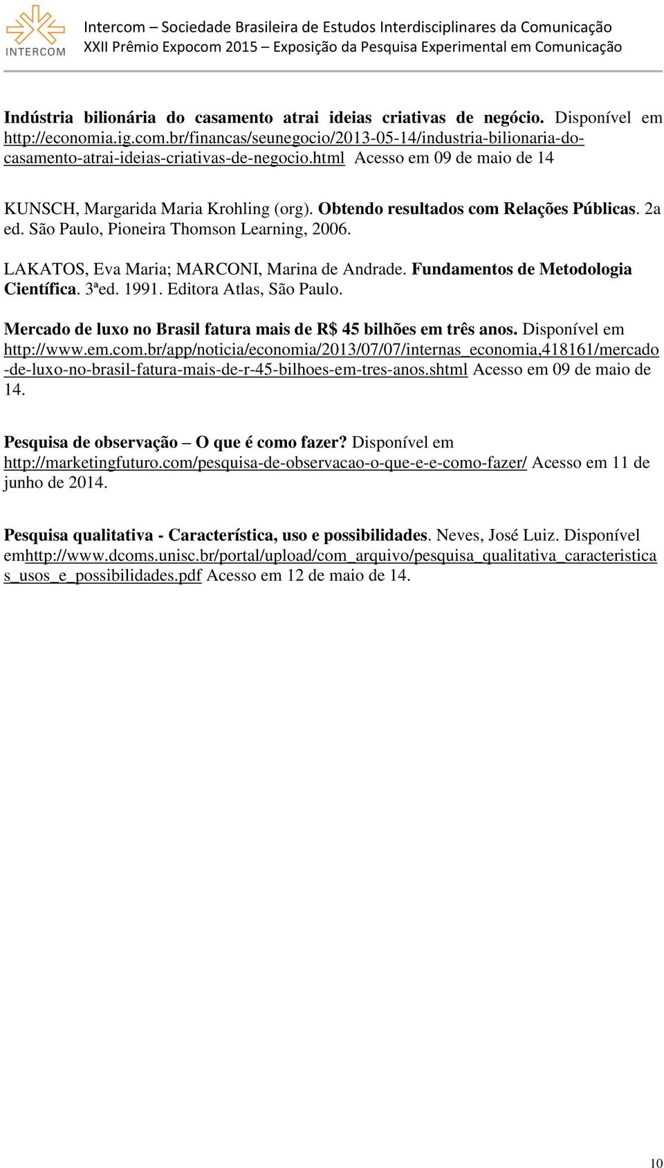 Obtendo resultados com Relações Públicas. 2a ed. São Paulo, Pioneira Thomson Learning, 2006. LAKATOS, Eva Maria; MARCONI, Marina de Andrade. Fundamentos de Metodologia Científica. 3ªed. 1991.