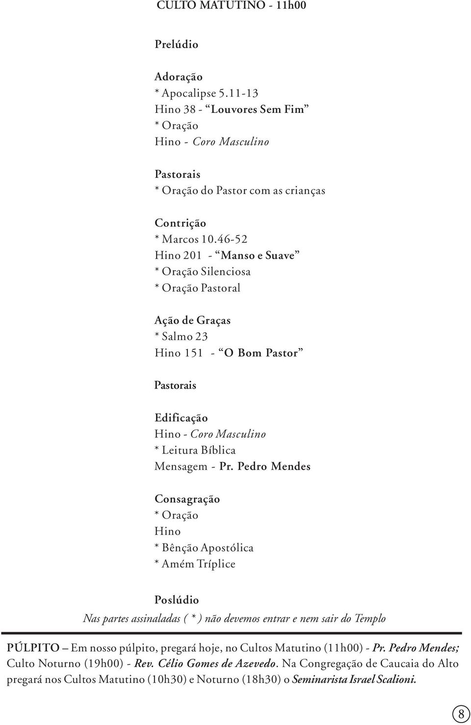 Pedro Mendes Consagração * Oração Hino * Bênção Apostólica * Amém Tríplice Poslúdio Nas partes assinaladas ( * ) não devemos entrar e nem sair do Templo PÚLPITO Em nosso púlpito, pregará hoje, no