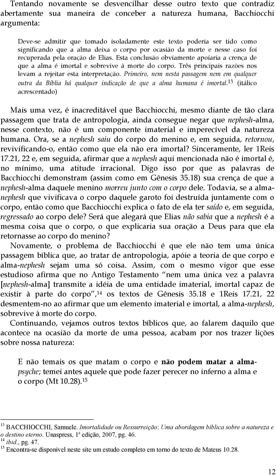 Esta conclusão obviamente apoiaria a crença de que a alma é imortal e sobrevive à morte do corpo. Três principais razões nos levam a rejeitar esta interpretação.