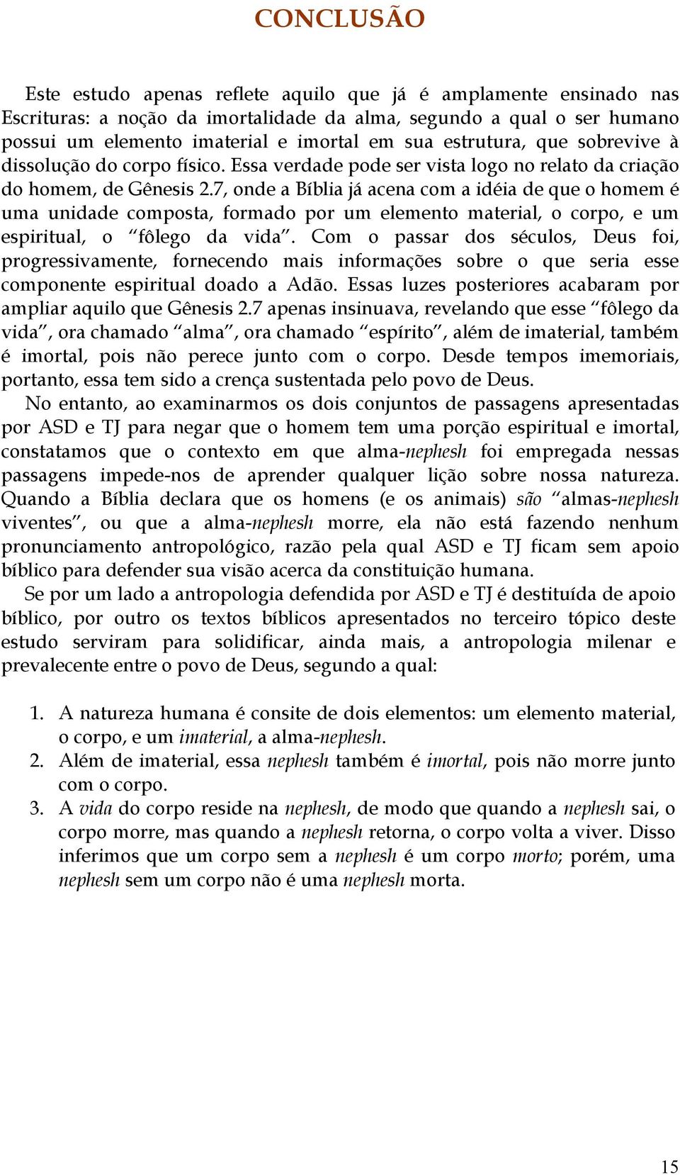 7, onde a Bíblia já acena com a idéia de que o homem é uma unidade composta, formado por um elemento material, o corpo, e um espiritual, o fôlego da vida.