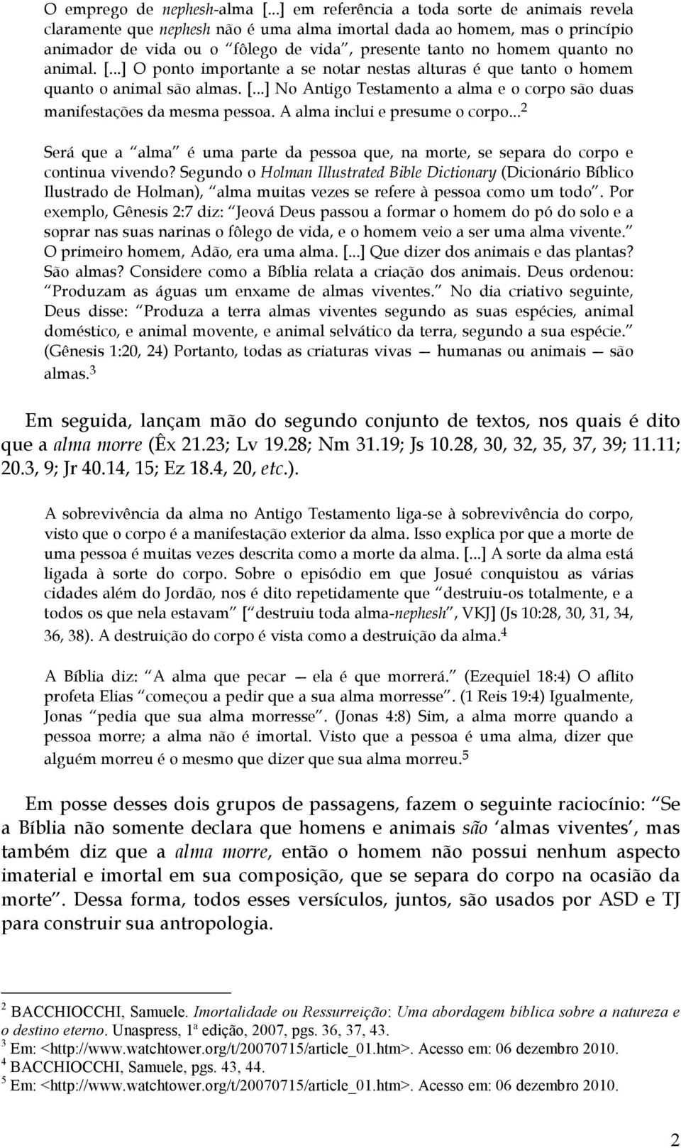 animal. [...] O ponto importante a se notar nestas alturas é que tanto o homem quanto o animal são almas. [...] No Antigo Testamento a alma e o corpo são duas manifestações da mesma pessoa.