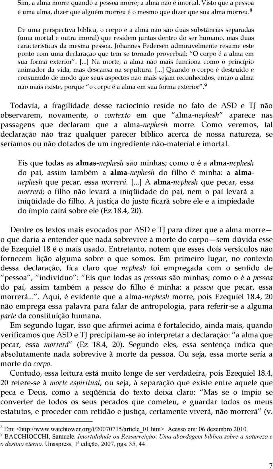 Johannes Pedersen admiravelmente resume este ponto com uma declaração que tem se tornado proverbial: O corpo é a alma em sua forma exterior. [.