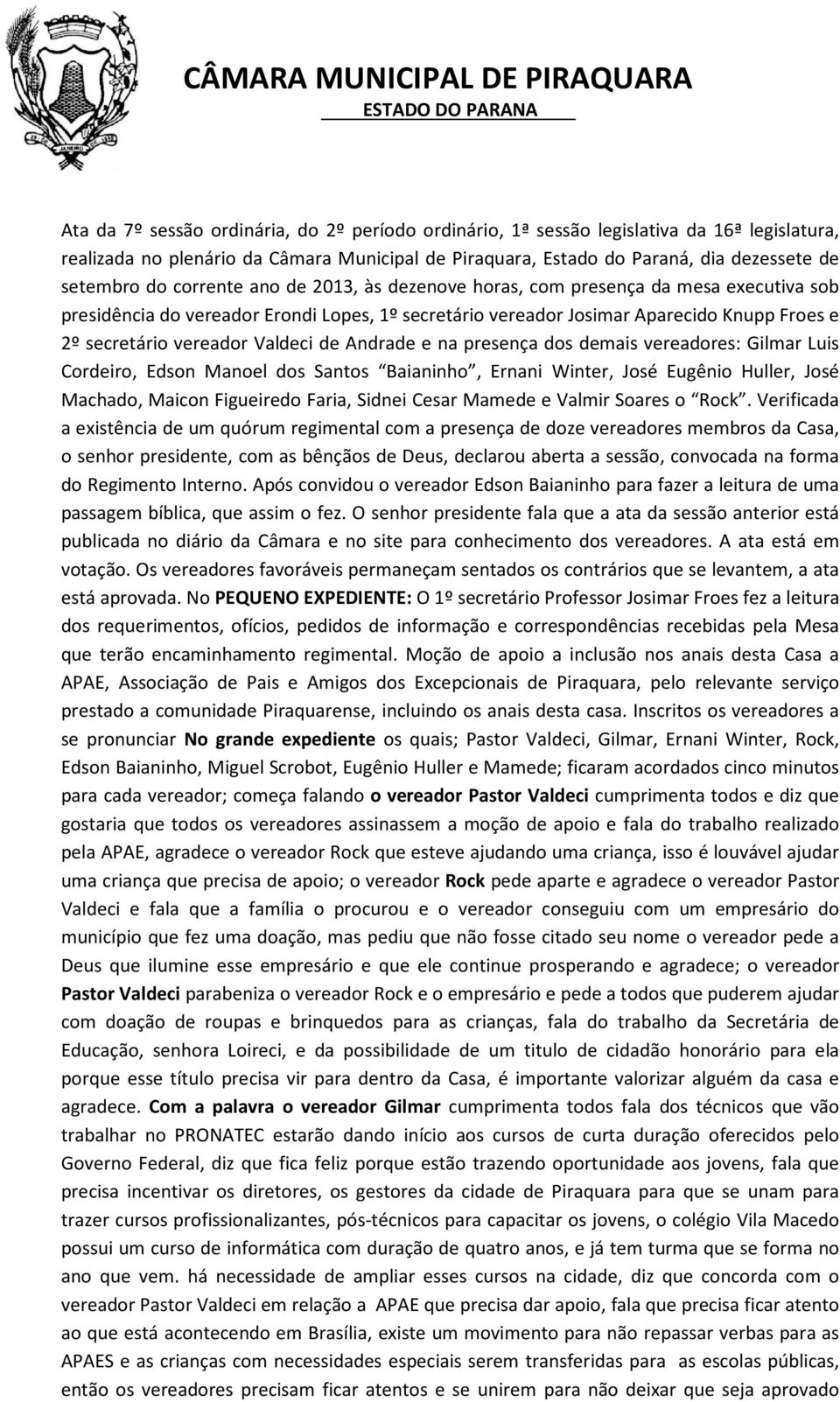 de Andrade e na presença dos demais vereadores: Gilmar Luis Cordeiro, Edson Manoel dos Santos Baianinho, Ernani Winter, José Eugênio Huller, José Machado, Maicon Figueiredo Faria, Sidnei Cesar Mamede