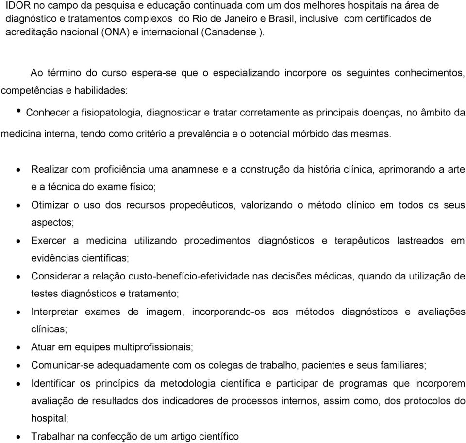 Ao término do curso espera-se que o especializando incorpore os seguintes conhecimentos, competências e habilidades: Conhecer a fisiopatologia, diagnosticar e tratar corretamente as principais