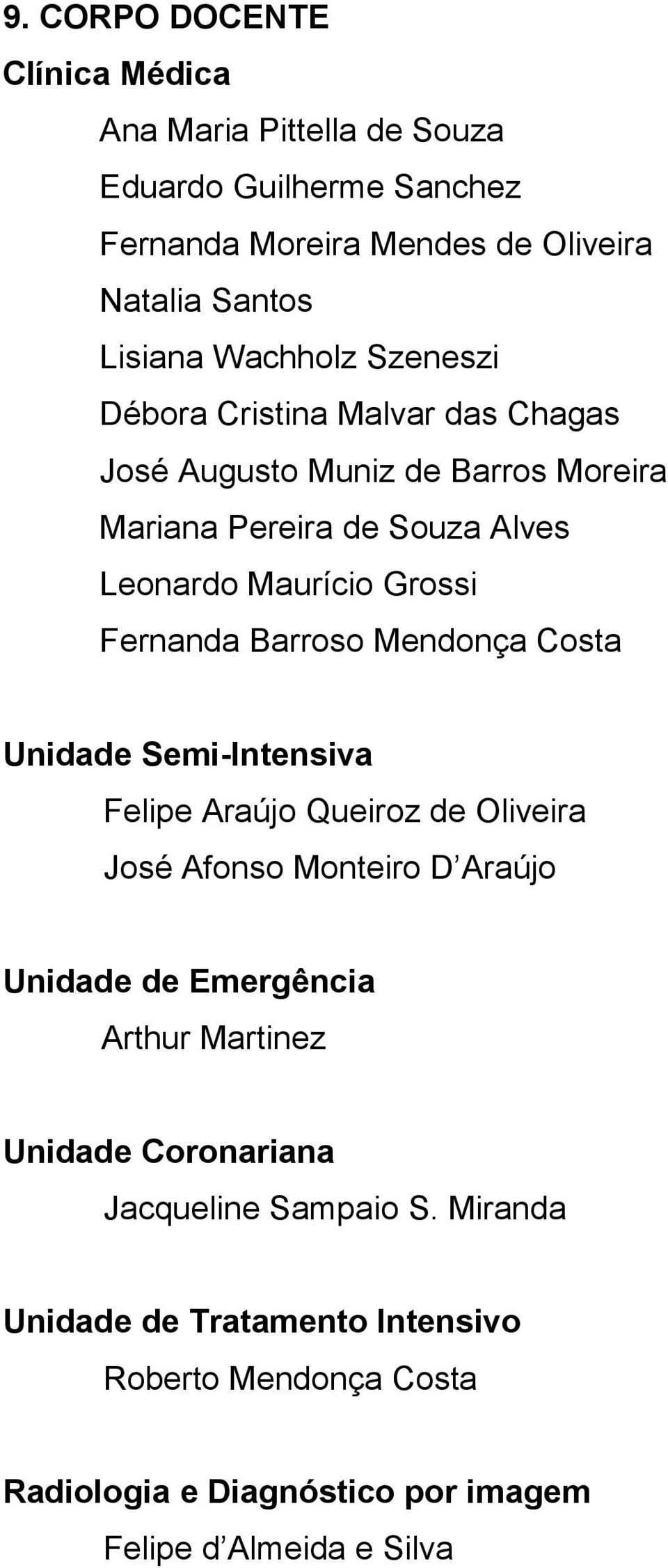 Fernanda Barroso Mendonça Costa Unidade Semi-Intensiva Felipe Araújo Queiroz de Oliveira José Afonso Monteiro D Araújo Unidade de Emergência Arthur