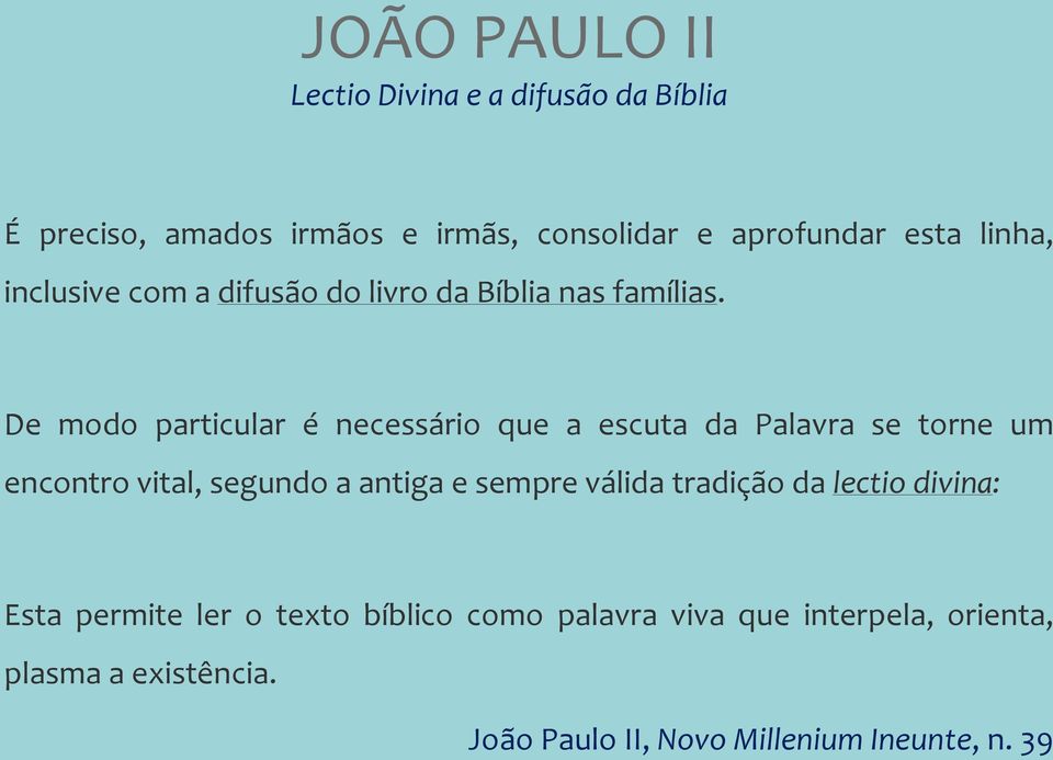 De modo particular é necessário que a escuta da Palavra se torne um encontro vital, segundo a antiga e sempre