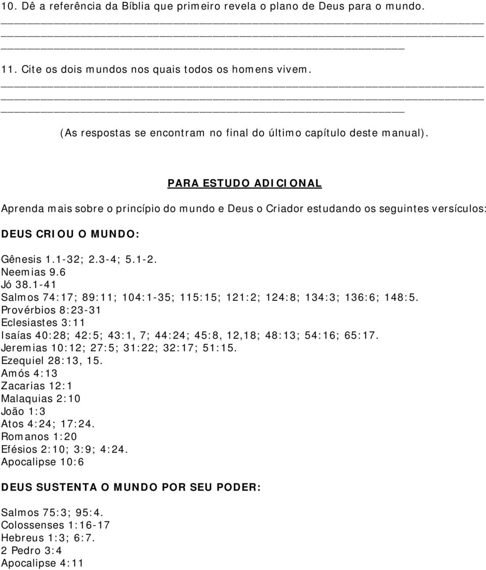 PARA ESTUDO ADICIONAL Aprenda mais sobre o princípio do mundo e Deus o Criador estudando os seguintes versículos: DEUS CRIOU O MUNDO: Gênesis 1.1-32; 2.3-4; 5.1-2. Neemias 9.6 Jó 38.