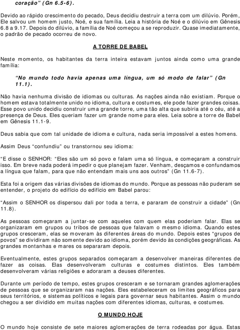 A TORRE DE BABEL Neste momento, os habitantes da terra inteira estavam juntos ainda como uma grande família: No mundo todo havia apenas uma língua, um só modo de falar (Gn 11.1).