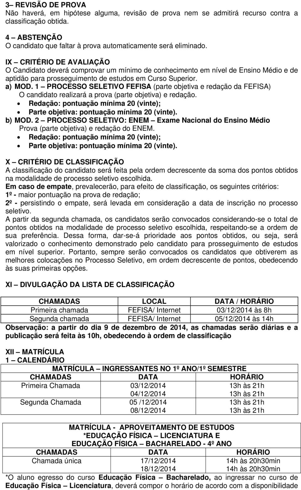 1 PROCESSO SELETIVO FEFISA (parte objetiva e redação da FEFISA) O candidato realizará a prova (parte objetiva) e redação.