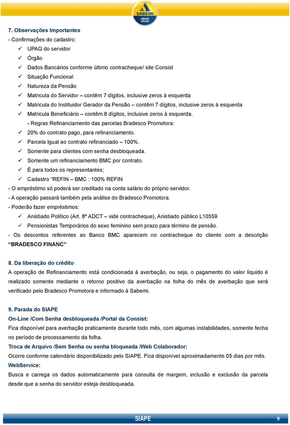 esquerda. - Regras Refinanciamento das parcelas Bradesco Promotora: 20% do contrato pago, para refinanciamento. Parcela Igual ao contrato refinanciado 100%.