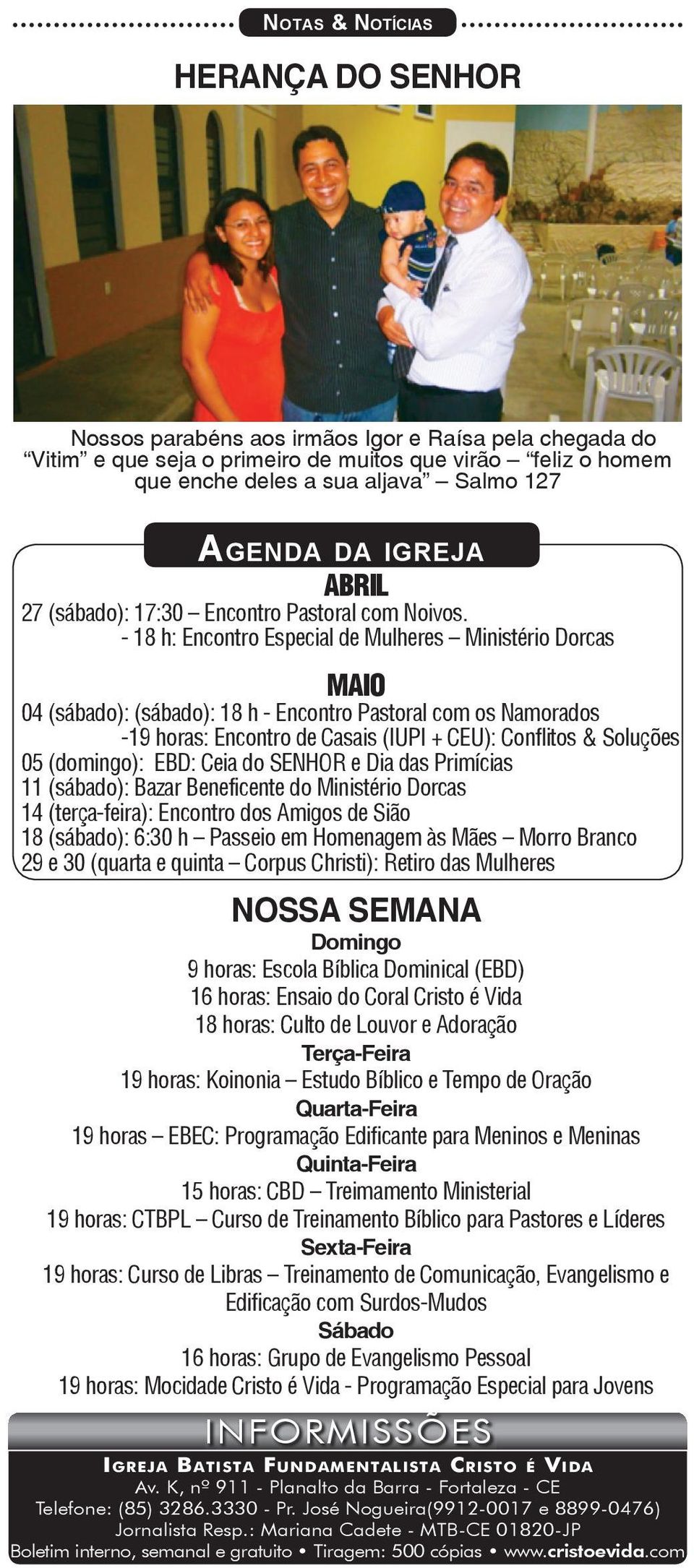 - 18 h: Encontro Especial de Mulheres Ministério Dorcas MAIO 04 (sábado): (sábado): 18 h - Encontro Pastoral com os Namorados -19 horas: Encontro de Casais (IUPI + CEU): Conflitos & Soluções 05