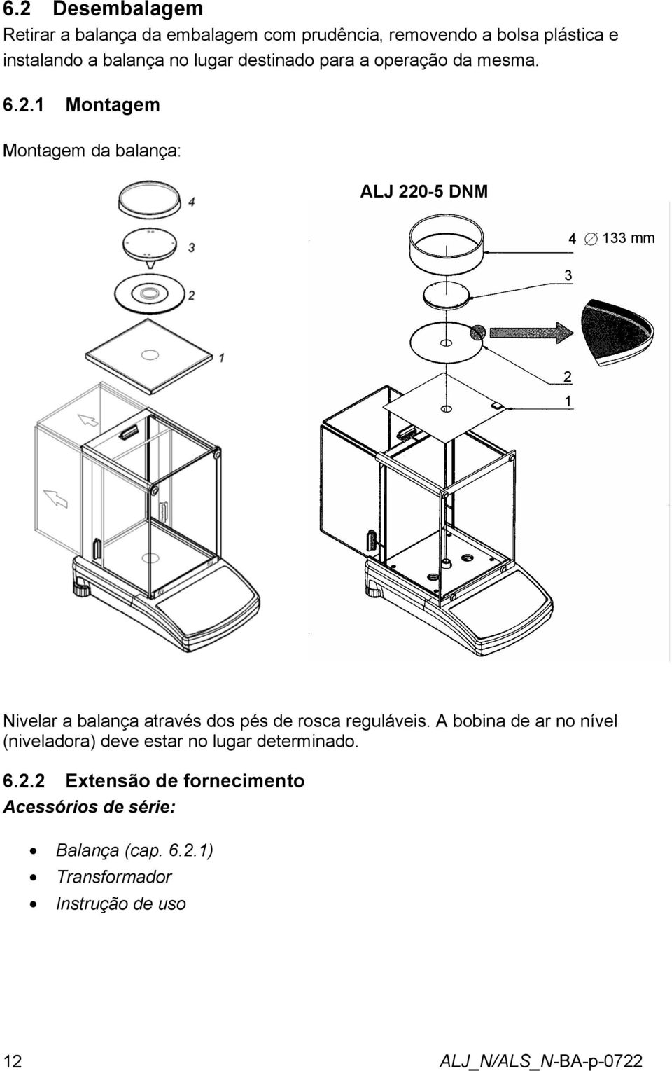 1 Montagem Montagem da balança: ALJ 220-5 DNM Nivelar a balança através dos pés de rosca reguláveis.