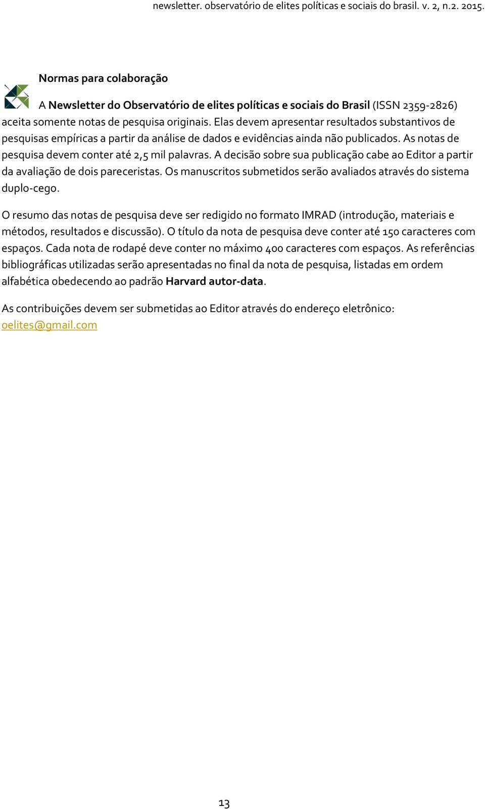 A decisão sobre sua publicação cabe ao Editor a partir da avaliação de dois pareceristas. Os manuscritos submetidos serão avaliados através do sistema duplo-cego.