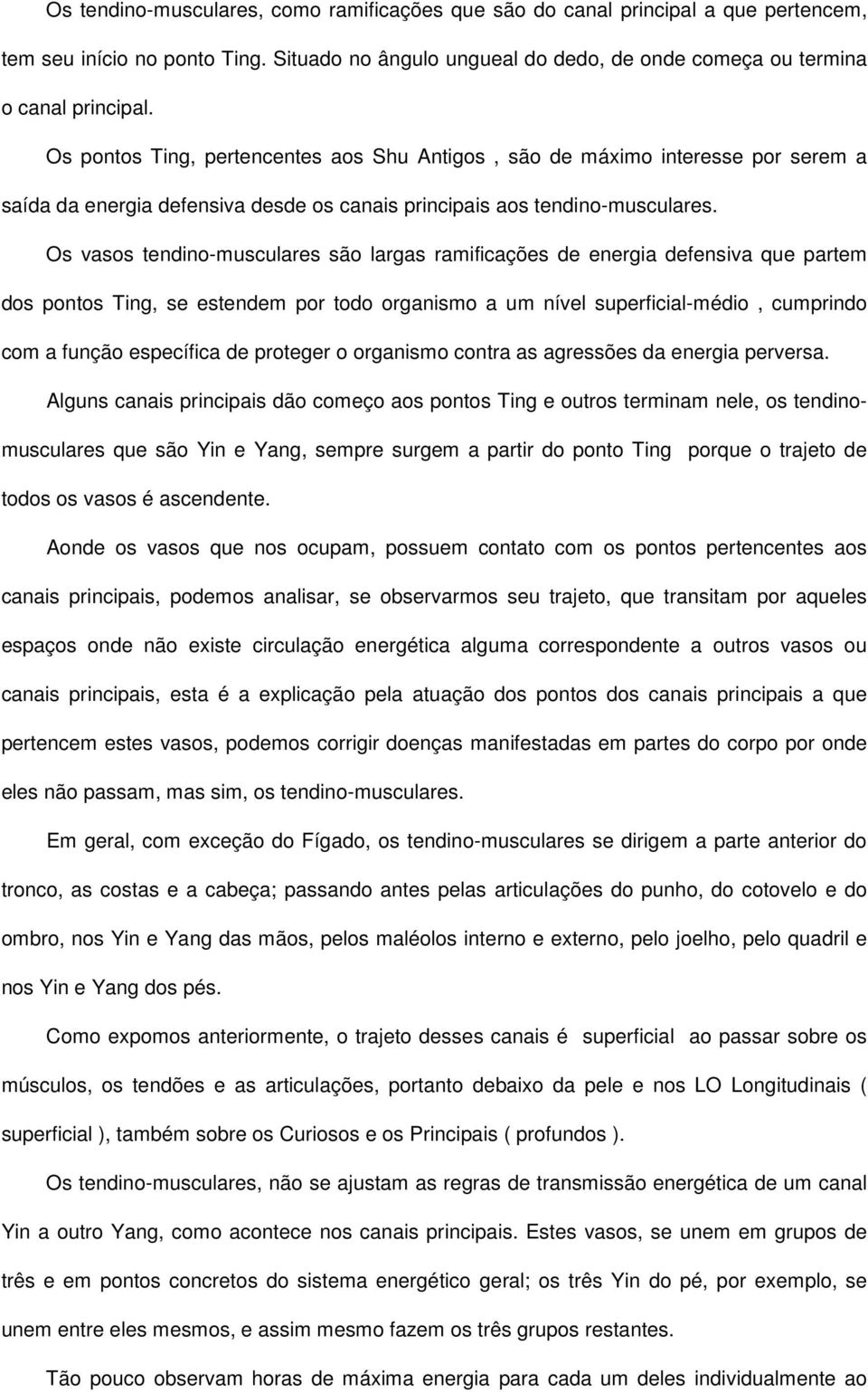 Os vasos tendino-musculares são largas ramificações de energia defensiva que partem dos pontos Ting, se estendem por todo organismo a um nível superficial-médio, cumprindo com a função específica de