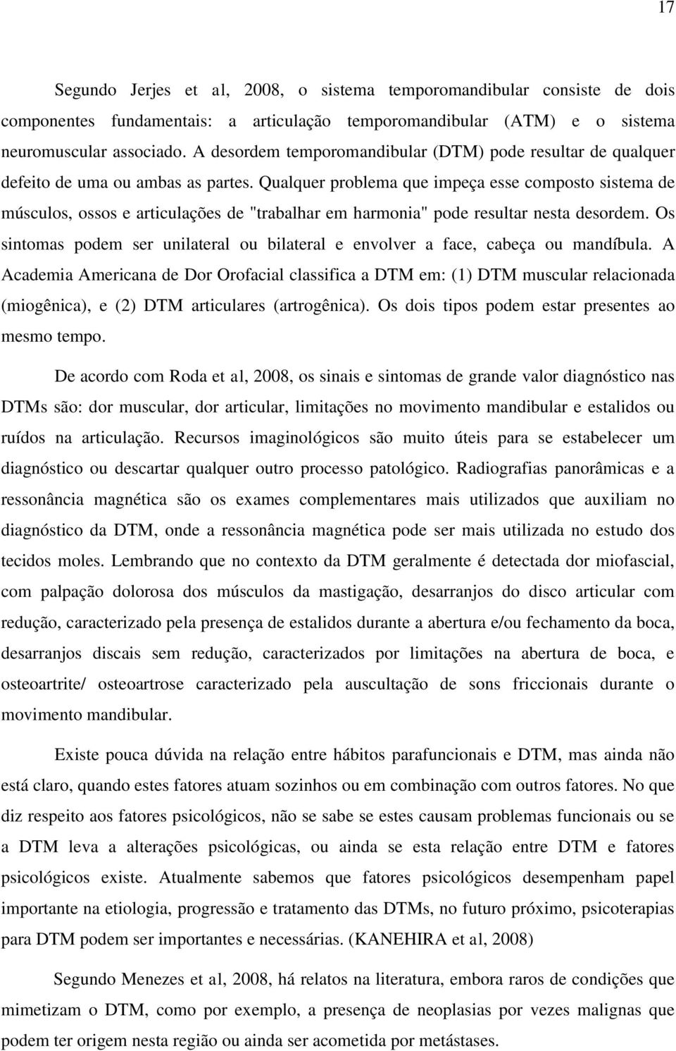 Qualquer problema que impeça esse composto sistema de músculos, ossos e articulações de "trabalhar em harmonia" pode resultar nesta desordem.