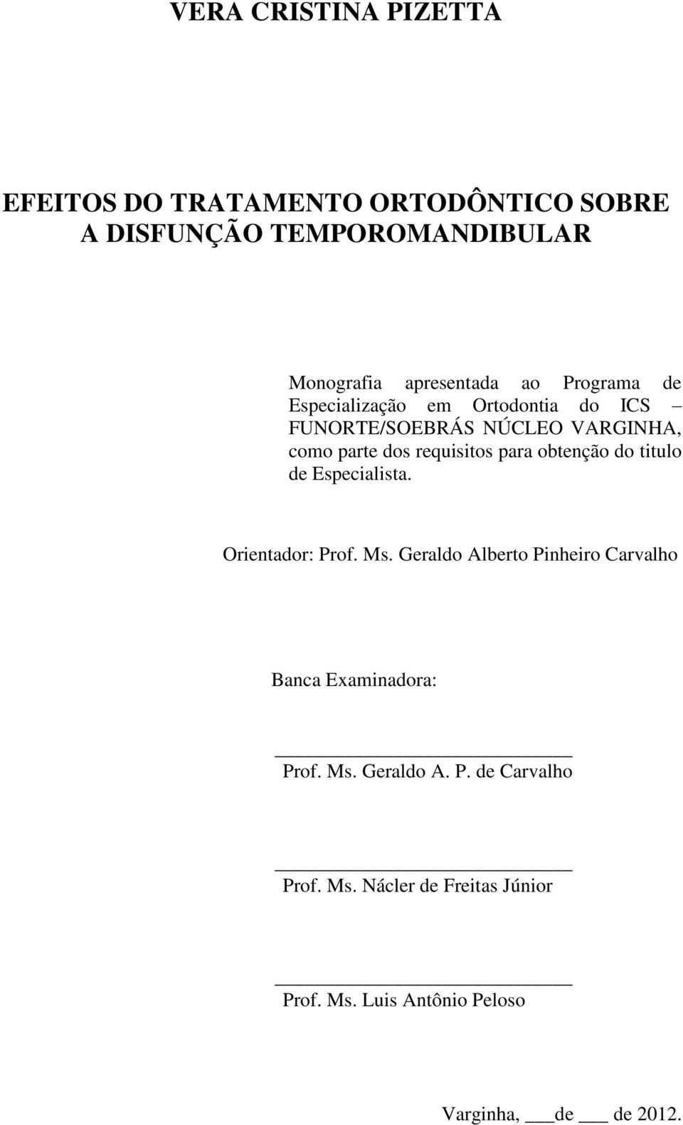 obtenção do titulo de Especialista. Orientador: Prof. Ms. Geraldo Alberto Pinheiro Carvalho Banca Examinadora: Prof.