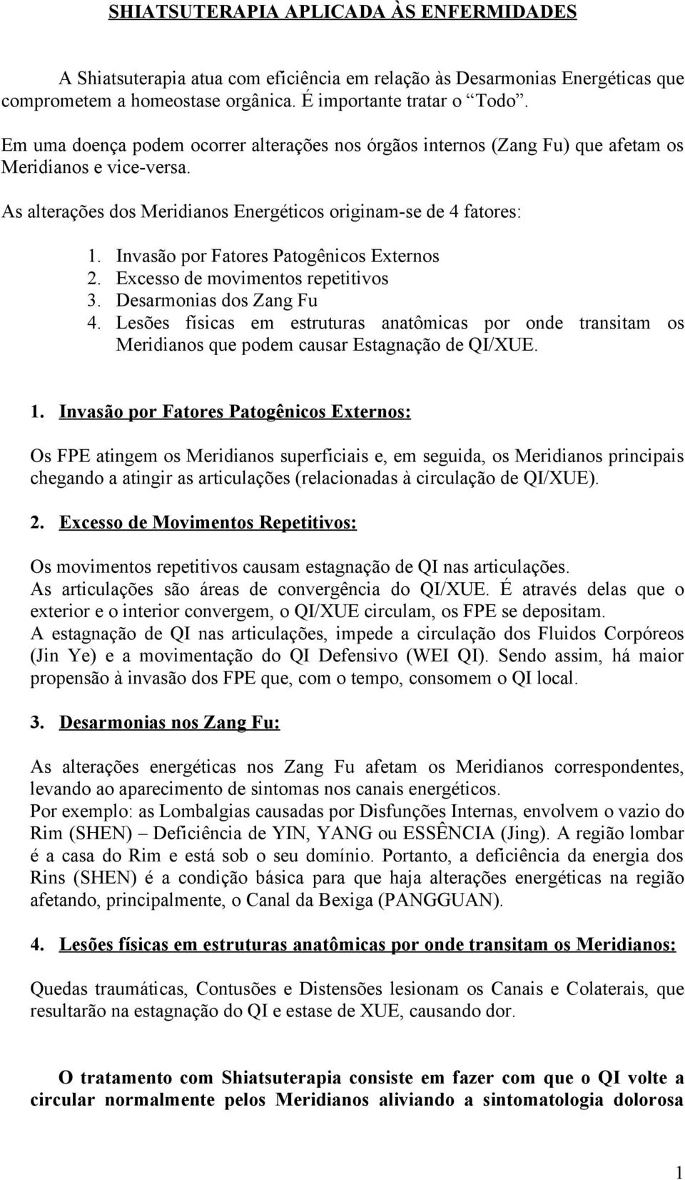 Invasão por Fatores Patogênicos Externos 2. Excesso de movimentos repetitivos 3. Desarmonias dos Zang Fu 4.