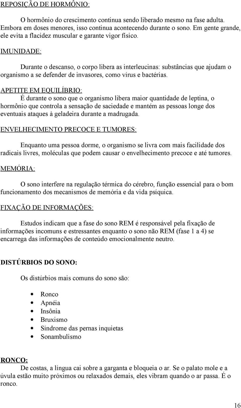 IMUNIDADE: Durante o descanso, o corpo libera as interleucinas: substâncias que ajudam o organismo a se defender de invasores, como vírus e bactérias.