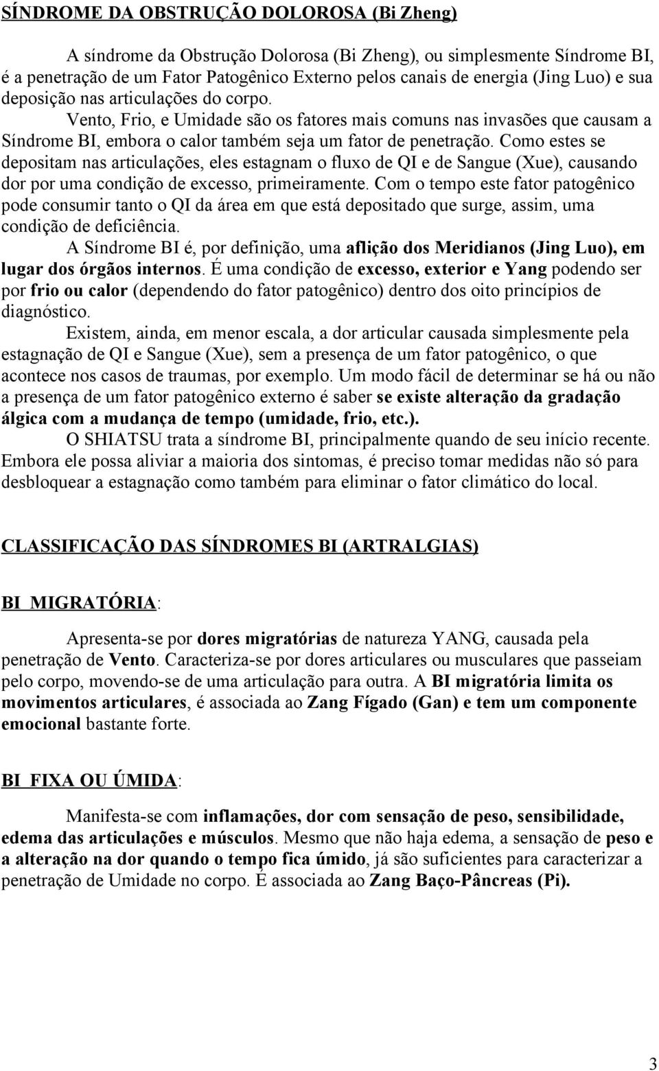 Como estes se depositam nas articulações, eles estagnam o fluxo de QI e de Sangue (Xue), causando dor por uma condição de excesso, primeiramente.