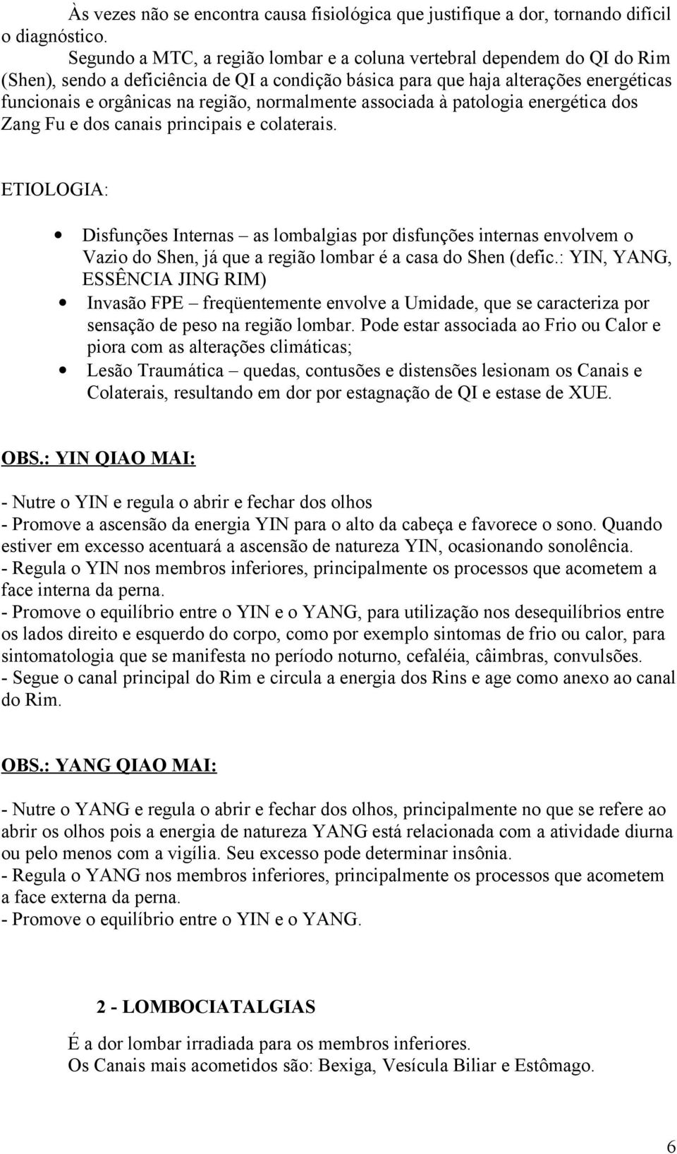 normalmente associada à patologia energética dos Zang Fu e dos canais principais e colaterais.