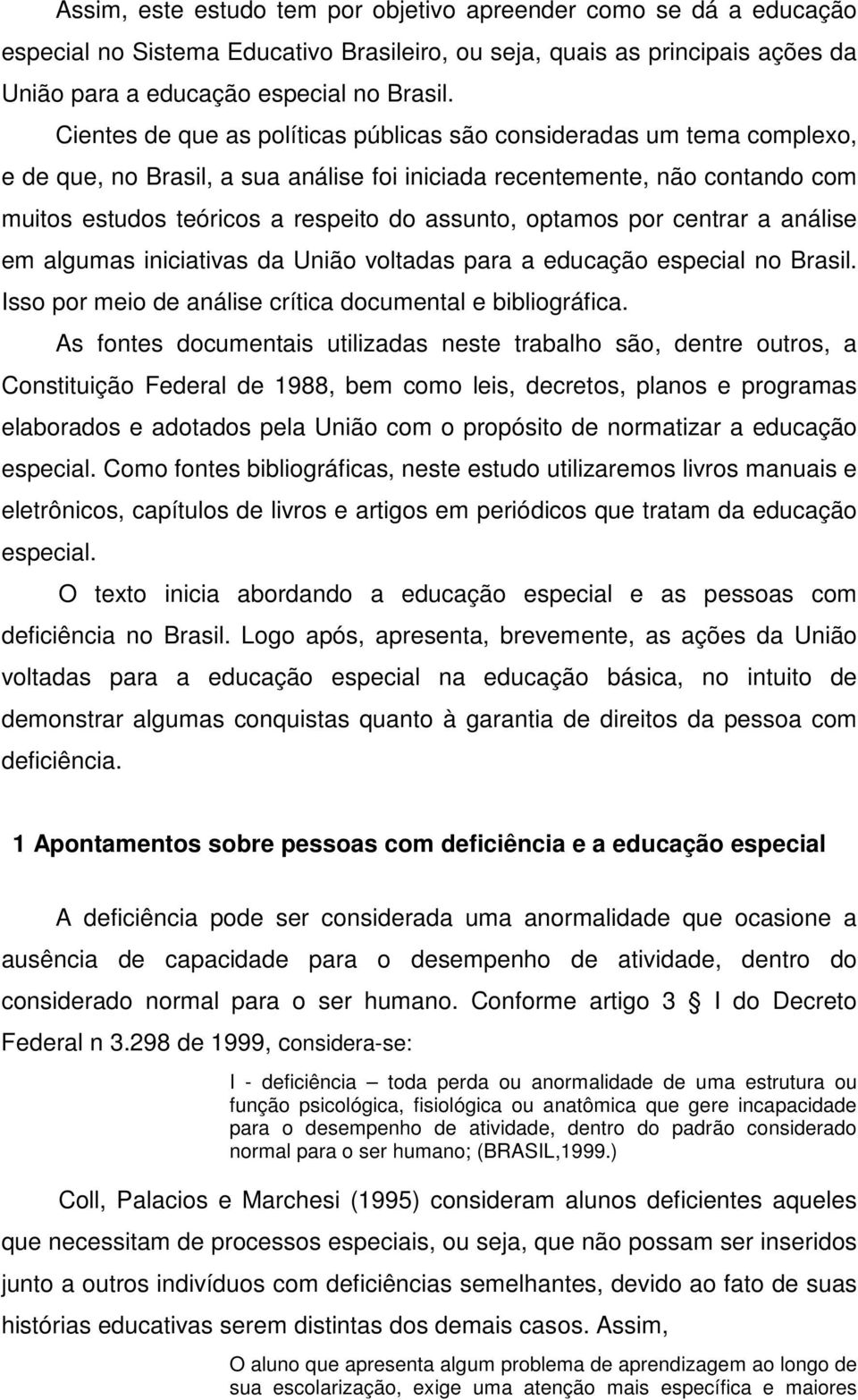 optamos por centrar a análise em algumas iniciativas da União voltadas para a educação especial no Brasil. Isso por meio de análise crítica documental e bibliográfica.