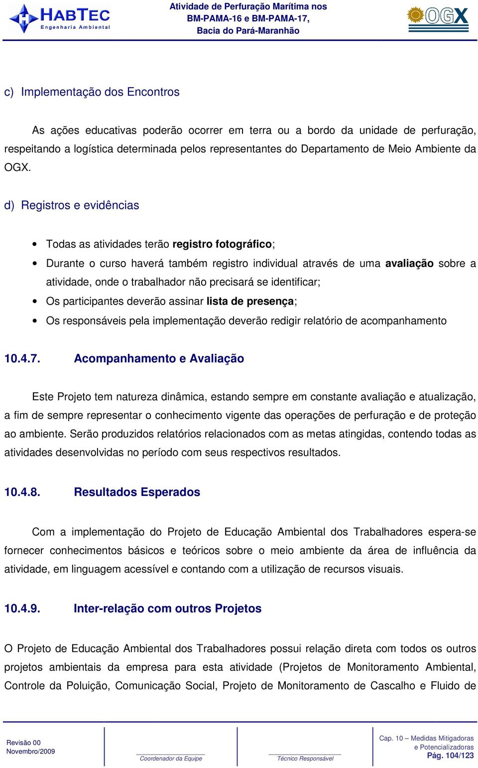 d) Registros e evidências Todas as atividades terão registro fotográfico; Durante o curso haverá também registro individual através de uma avaliação sobre a atividade, onde o trabalhador não