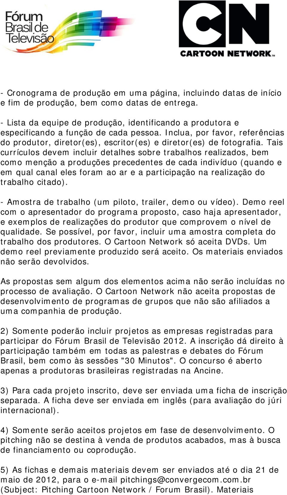 Tais currículos devem incluir detalhes sobre trabalhos realizados, bem como menção a produções precedentes de cada indivíduo (quando e em qual canal eles foram ao ar e a participação na realização do