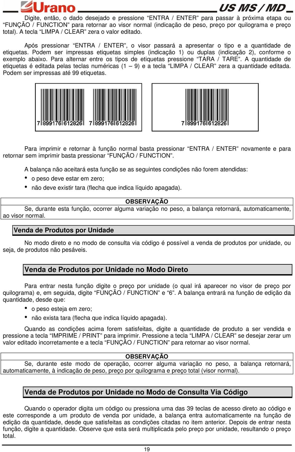 Podem ser impressas etiquetas simples (indicação 1) ou duplas (indicação 2), conforme o exemplo abaixo. Para alternar entre os tipos de etiquetas pressione TARA / TARE.