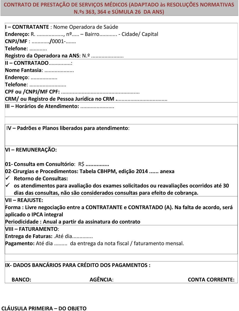 .. CRM/ ou Registro de Pessoa Jurídica no CRM... III Horários de Atendimento:... IV Padrões e Planos liberados para atendimento: VI REMUNERAÇÃO: 01- Consulta em Consultório: R$.