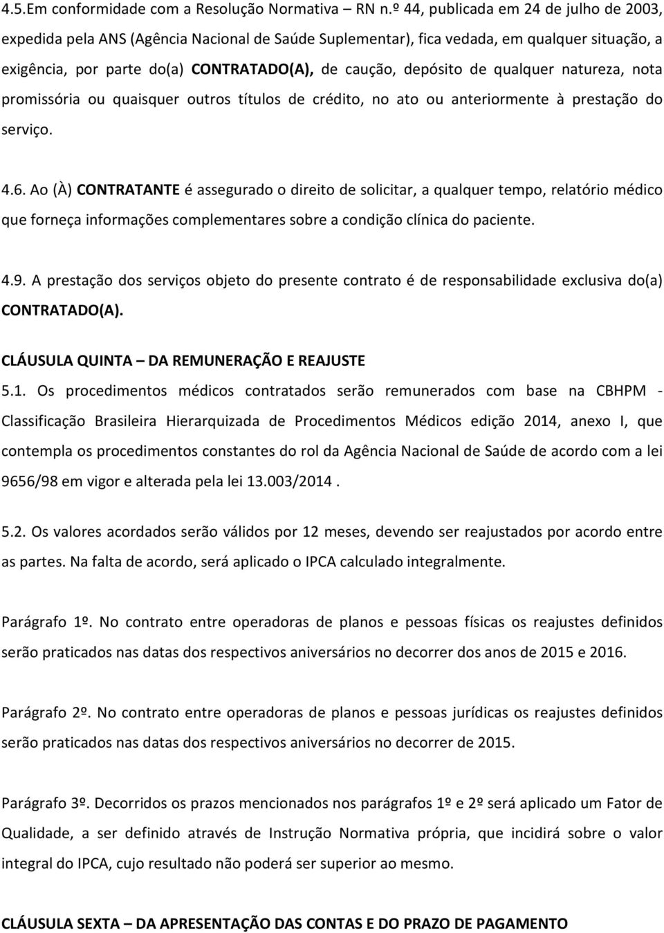 de qualquer natureza, nota promissória ou quaisquer outros títulos de crédito, no ato ou anteriormente à prestação do serviço. 4.6.