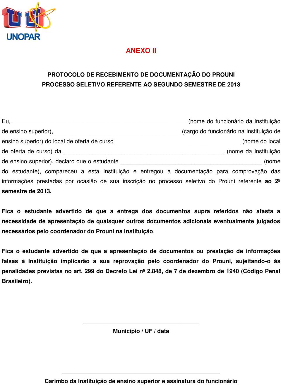 a esta Instituição e entregou a documentação para comprovação das informações prestadas por ocasião de sua inscrição no processo seletivo do Prouni referente ao 2º semestre de 2013.