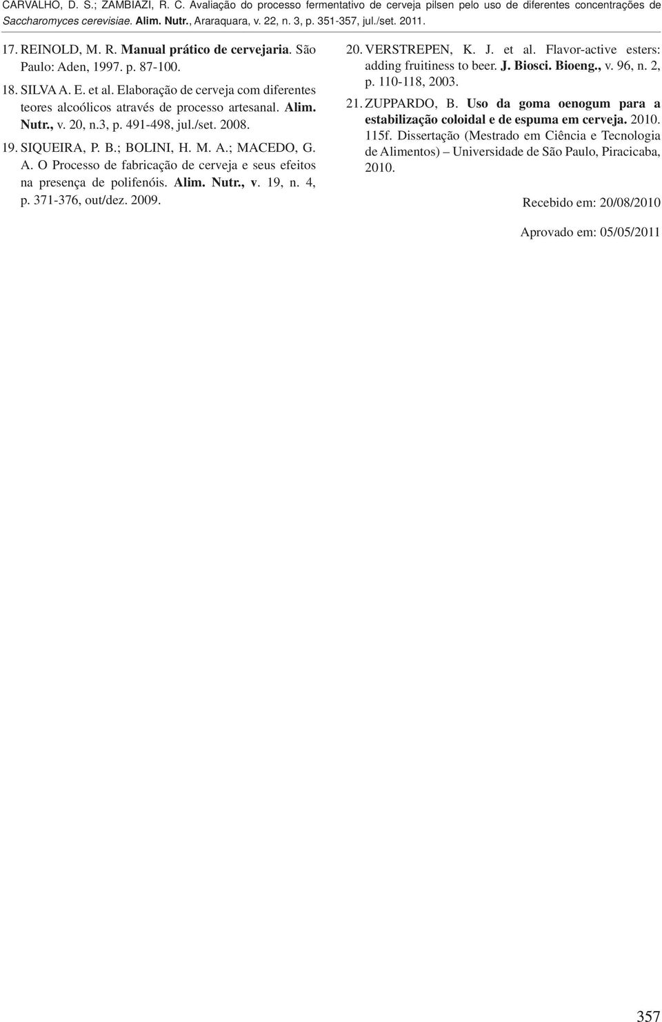 4, p. 371-376, out/dez. 2009. 20. VERSTREPEN, K. J. et al. Flavor-active esters: adding fruitiness to beer. J. Biosci. Bioeng., v. 96, n. 2, p. 110-118, 2003. 21. ZUPPARDO, B.