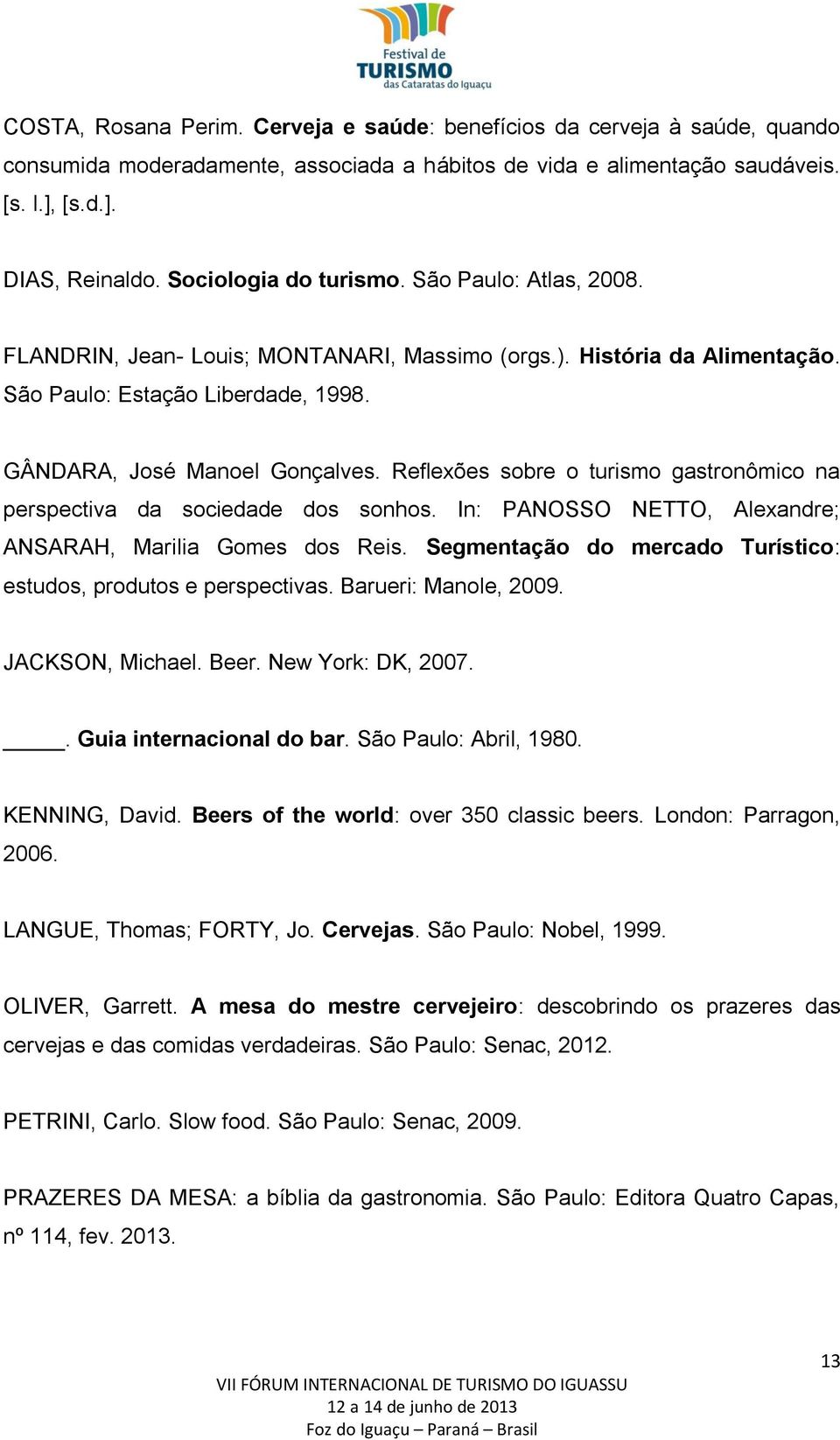 Reflexões sobre o turismo gastronômico na perspectiva da sociedade dos sonhos. In: PANOSSO NETTO, Alexandre; ANSARAH, Marilia Gomes dos Reis.