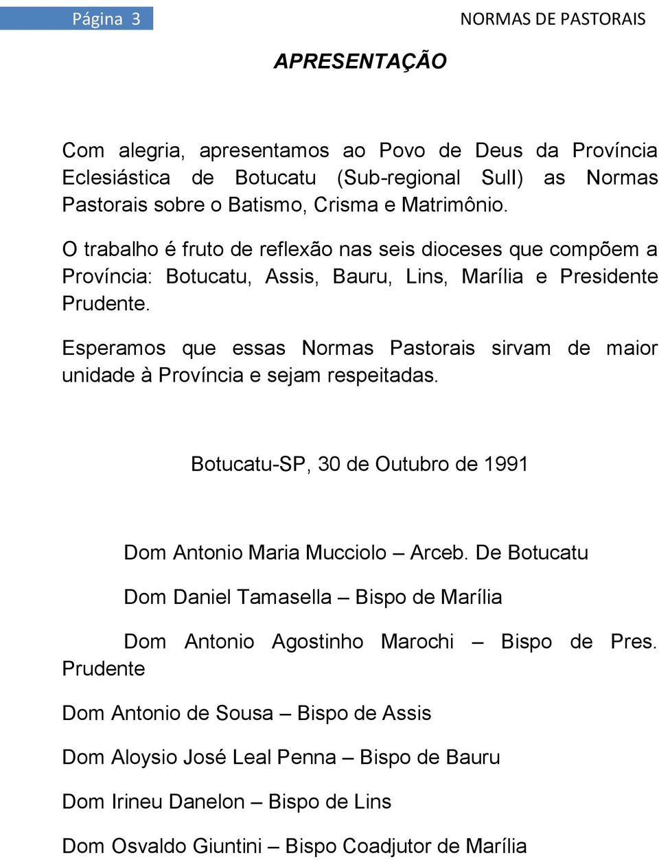 Esperamos que essas Normas Pastorais sirvam de maior unidade à Província e sejam respeitadas. Botucatu-SP, 30 de Outubro de 1991 Dom Antonio Maria Mucciolo Arceb.