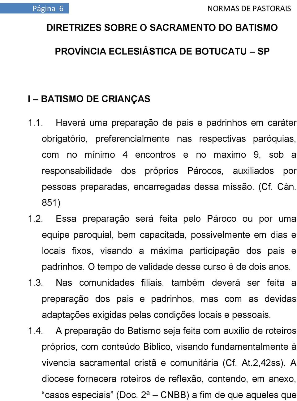 auxiliados por pessoas preparadas, encarregadas dessa missão. (Cf. Cân. 851) 1.2.