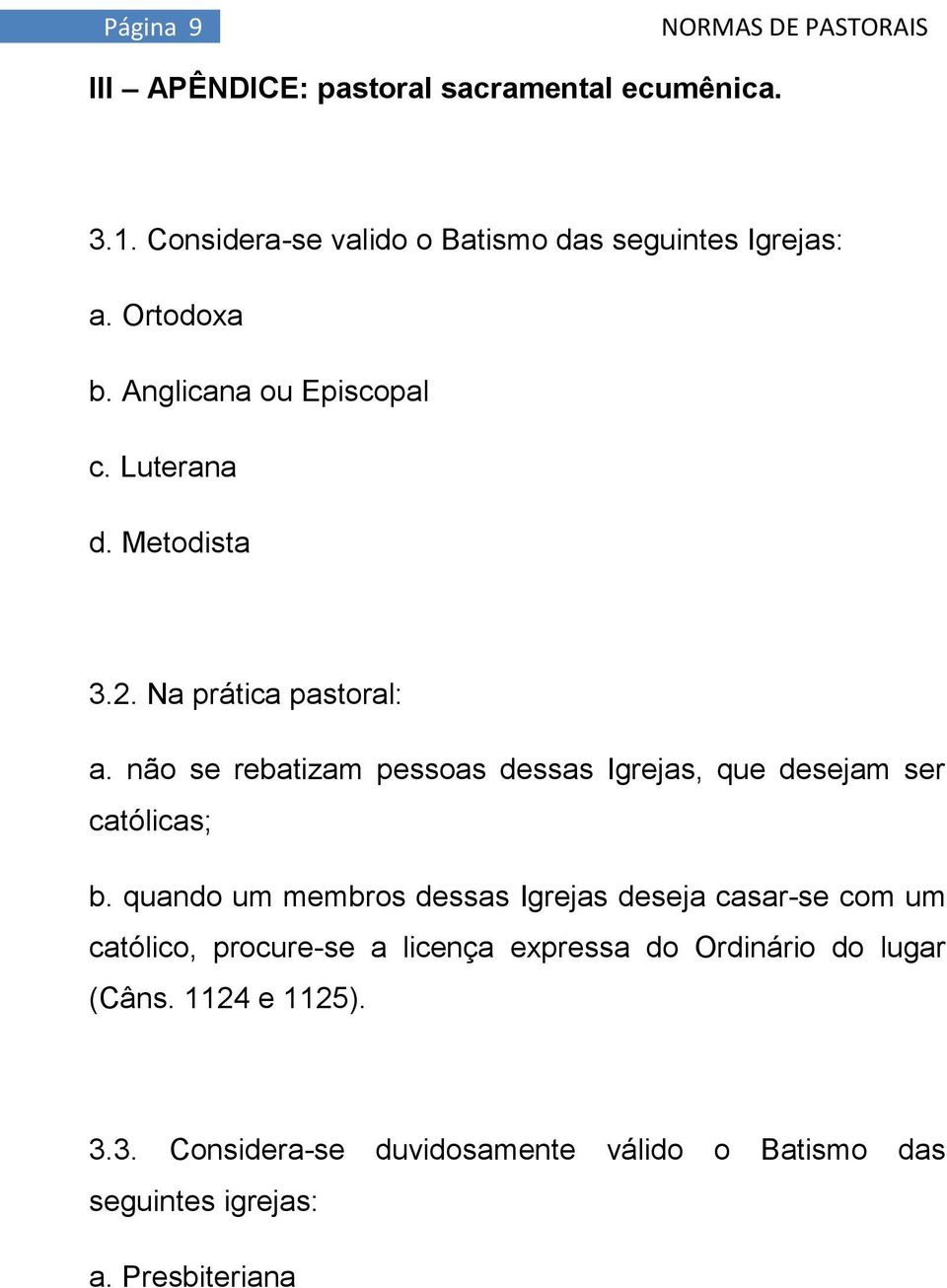 não se rebatizam pessoas dessas Igrejas, que desejam ser católicas; b.