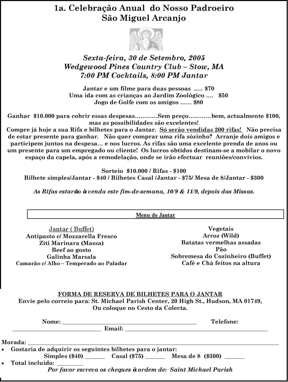 000 para cobrir essas despesas Sem preço bem, actualmente $100, mas as possibilidades são excelentes! Compre já hoje a sua Rifa e bilhetes para o Jantar. Só serão vendidas 200 rifas!