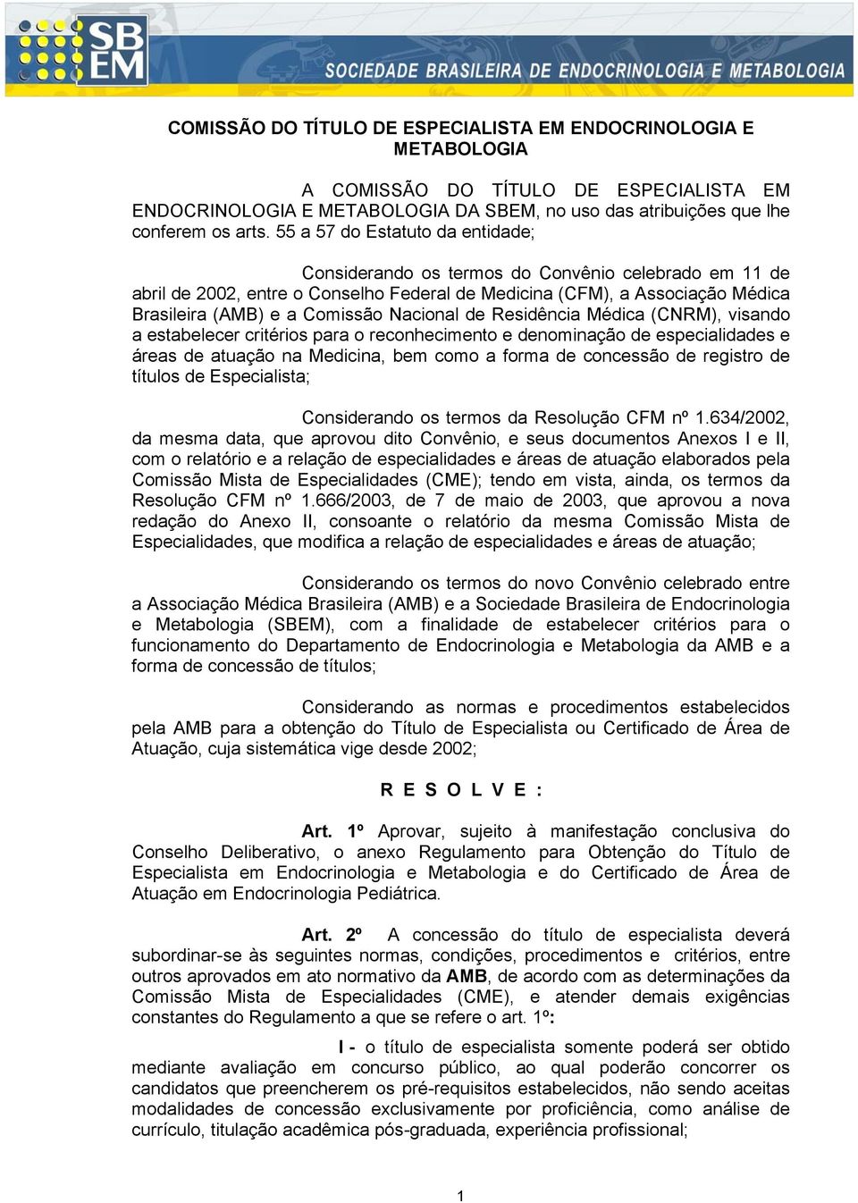 Nacional de Residência Médica (CNRM), visando a estabelecer critérios para o reconhecimento e denominação de especialidades e áreas de atuação na Medicina, bem como a forma de concessão de registro