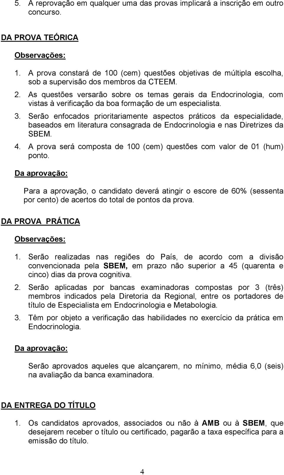 As questões versarão sobre os temas gerais da Endocrinologia, com vistas à verificação da boa formação de um especialista. 3.