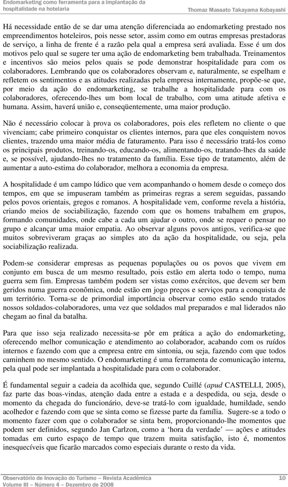 Treinamentos e incentivos são meios pelos quais se pode demonstrar hospitalidade para com os colaboradores.