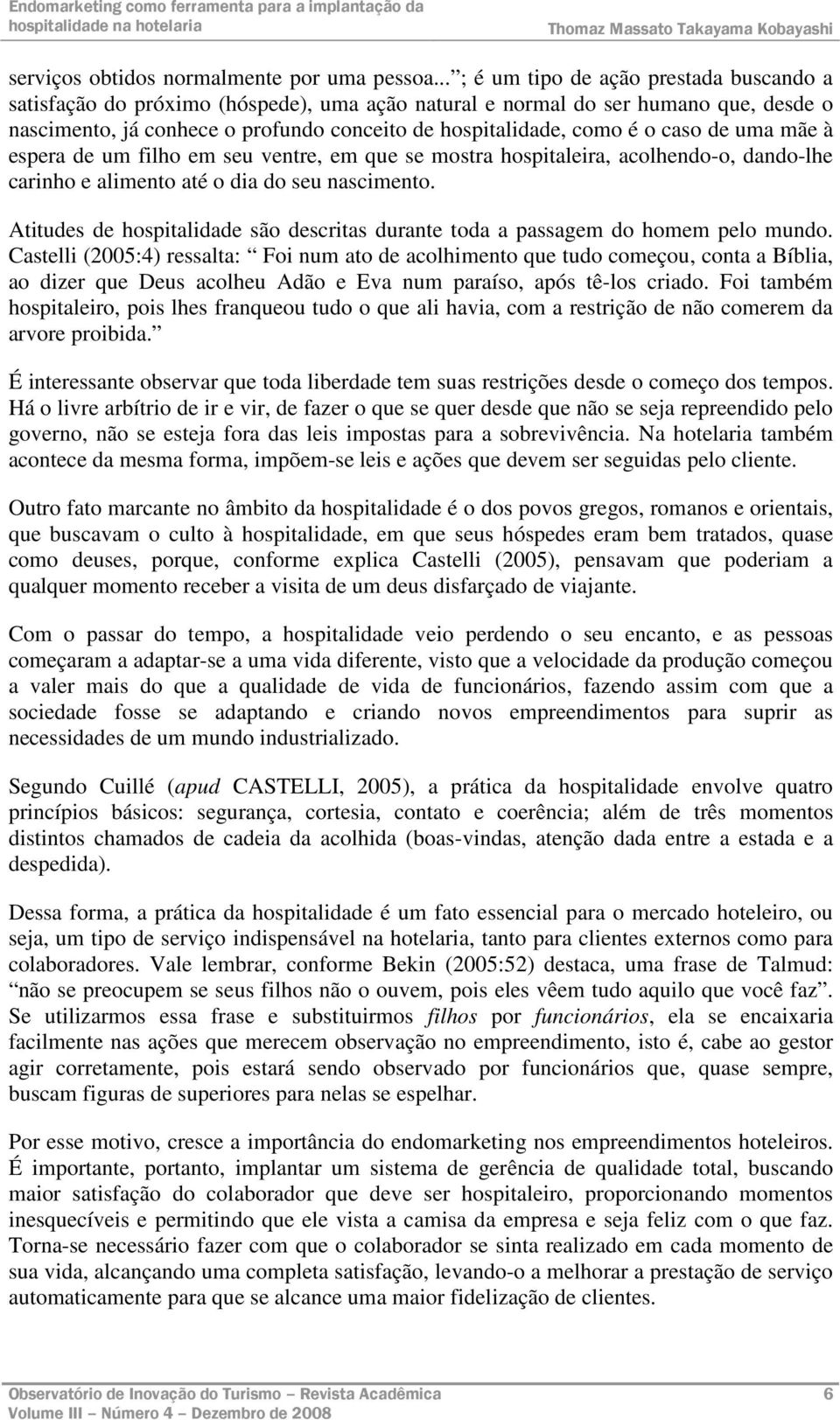 caso de uma mãe à espera de um filho em seu ventre, em que se mostra hospitaleira, acolhendo-o, dando-lhe carinho e alimento até o dia do seu nascimento.