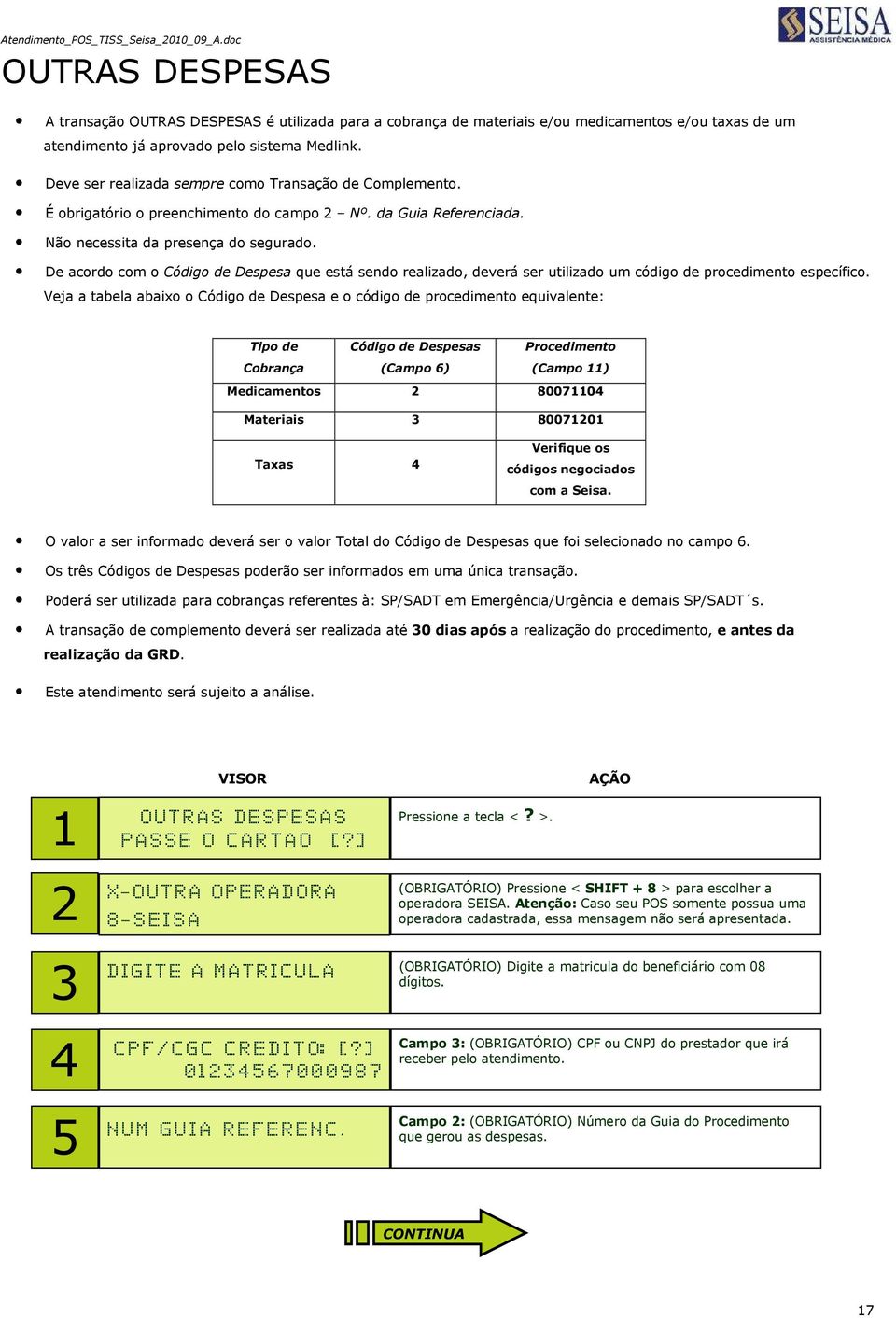 De acordo com o Código de Despesa que está sendo realizado, deverá ser utilizado um código de procedimento específico.