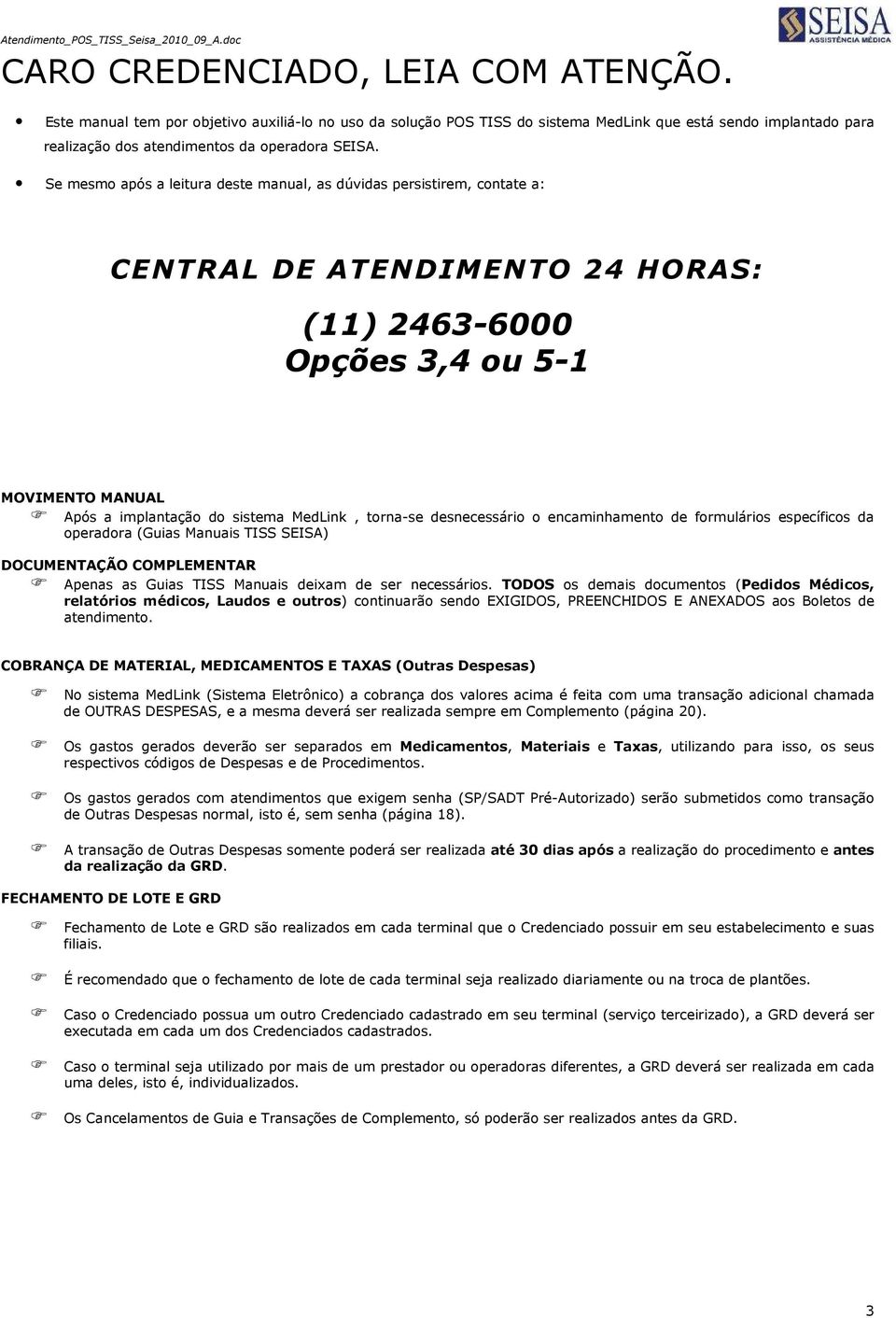 torna-se desnecessário o encaminhamento de formulários específicos da operadora (Guias Manuais TISS SEISA) DOCUMENTAÇÃO COMPLEMENTAR Apenas as Guias TISS Manuais deixam de ser necessários.