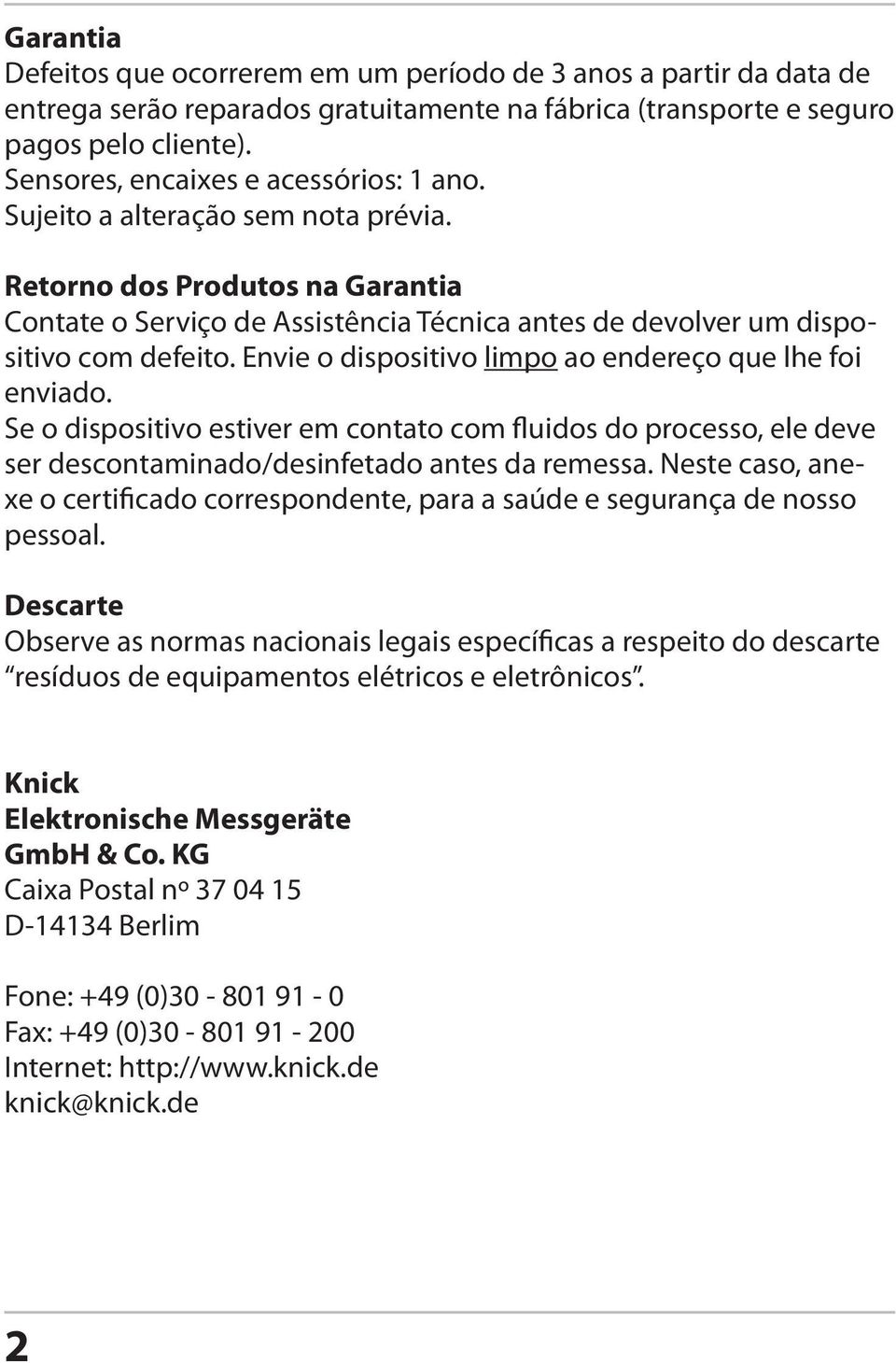 Envie o dispositivo limpo ao endereço que lhe foi enviado. Se o dispositivo estiver em contato com fluidos do processo, ele deve ser descontaminado/desinfetado antes da remessa.