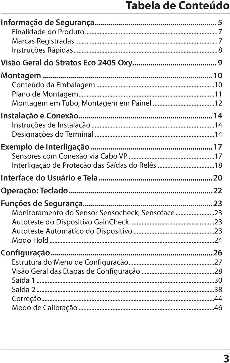 ..17 Sensores com Conexão via Cabo VP...17 Interligação de Proteção das Saídas do Relés...18 Interface do Usuário e Tela...20 Operação: Teclado...22 Funções de Segurança.