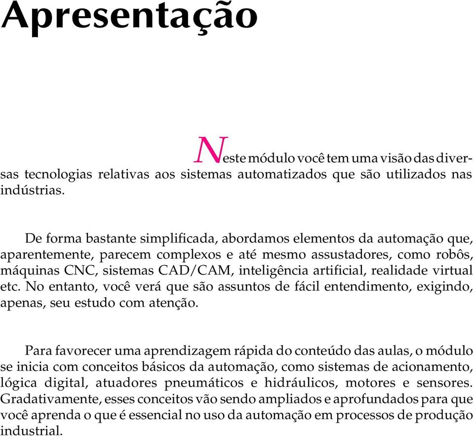 realidade virtual etc. No entanto, você verá que são assuntos de fácil entendimento, exigindo, apenas, seu estudo com atenção.