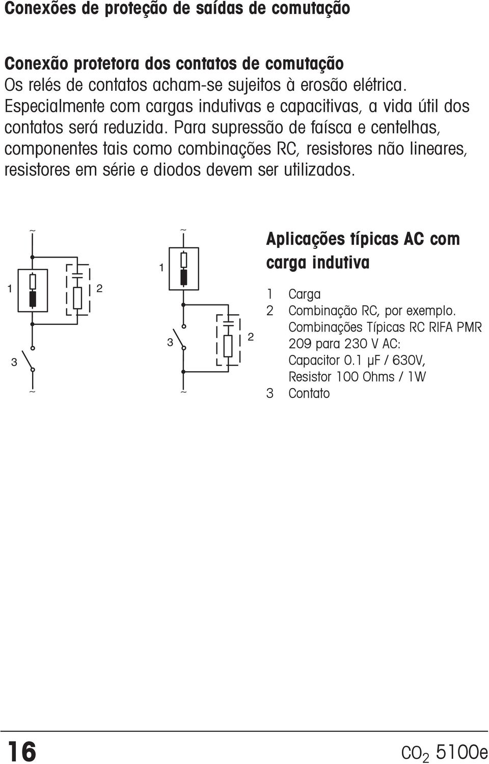 Para supressão de faísca e centelhas, componentes tais como combinações RC, resistores não lineares, resistores em série e diodos devem ser utilizados.