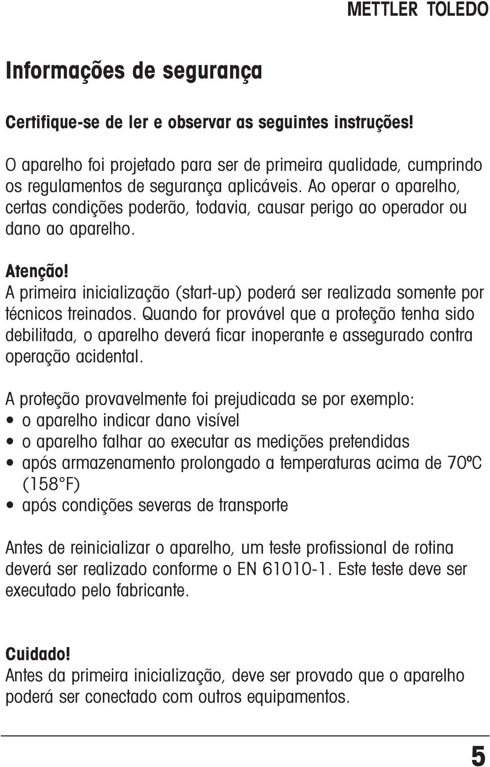 A primeira inicialização (start-up) poderá ser realizada somente por técnicos treinados.