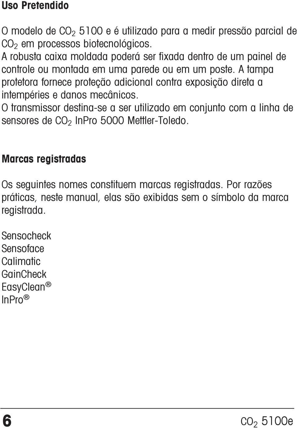 A tampa protetora fornece proteção adicional contra exposição direta a intempéries e danos mecânicos.